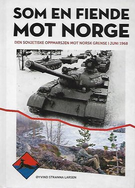 Omslag - Som en fiende mot Norge. Den sovjetiske oppmasjen mot Norsk grense i juni 1968