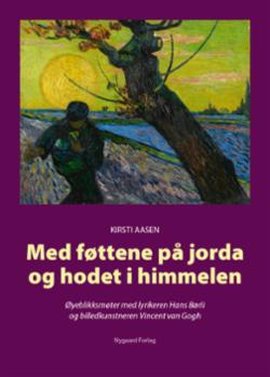 Omslag - Med føttene på jorda og hodet i himmelen. Øyeblikksmøter med lyrikeren Hans Børli og billedkunstnerern Vincent van Gogh