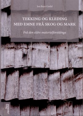 Omslag - Tekking og kledning med emne fra skog og mark : frå den eldre materialforståinga